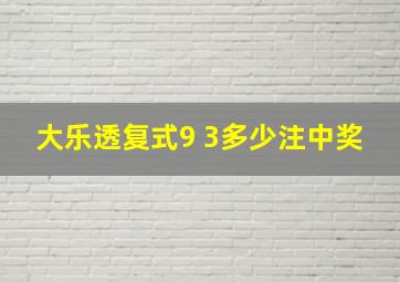 大乐透复式9 3多少注中奖